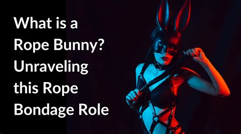 whats a rope bunny|Why active rope bunnying requires dominance (over yourself)